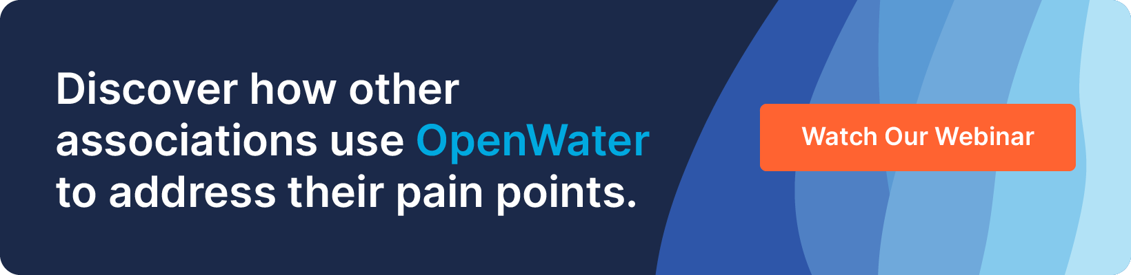 Discover how other associations use OpenWater to address their pain points. Watch our webinar.